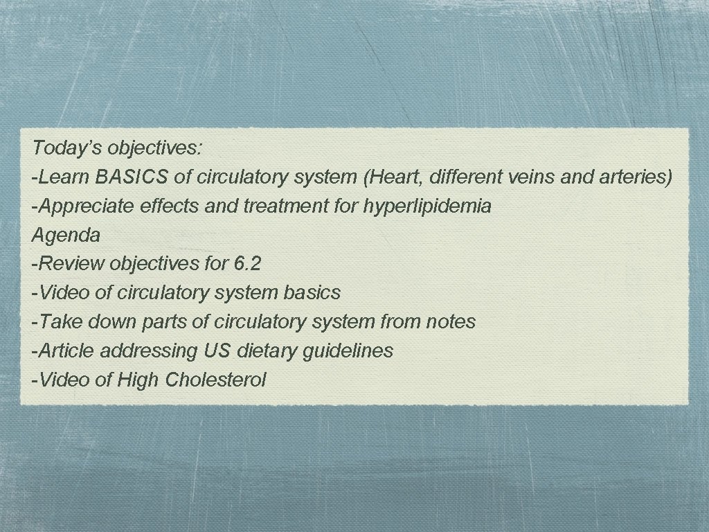 Today’s objectives: -Learn BASICS of circulatory system (Heart, different veins and arteries) -Appreciate effects