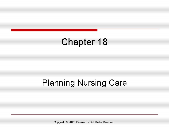 Chapter 18 Planning Nursing Care Copyright © 2017, Elsevier Inc. All Rights Reserved. 