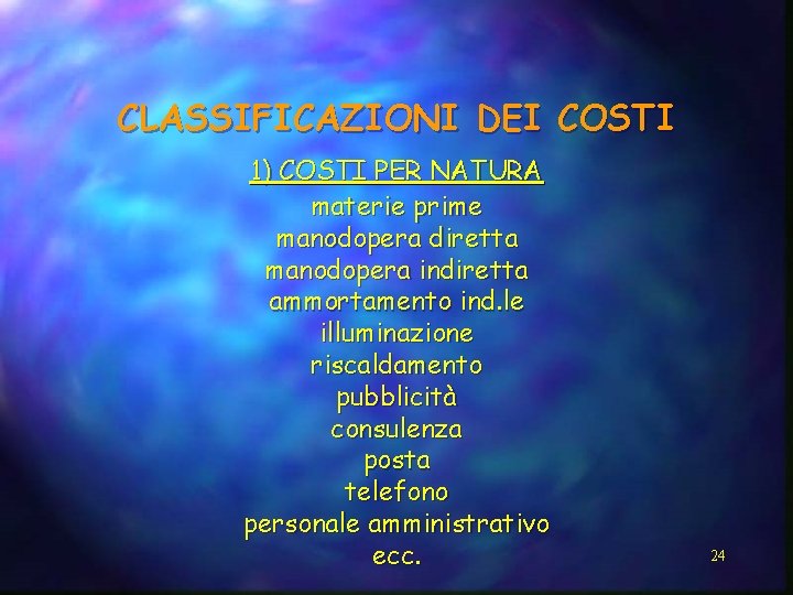 CLASSIFICAZIONI DEI COSTI 1) COSTI PER NATURA materie prime manodopera diretta manodopera indiretta ammortamento