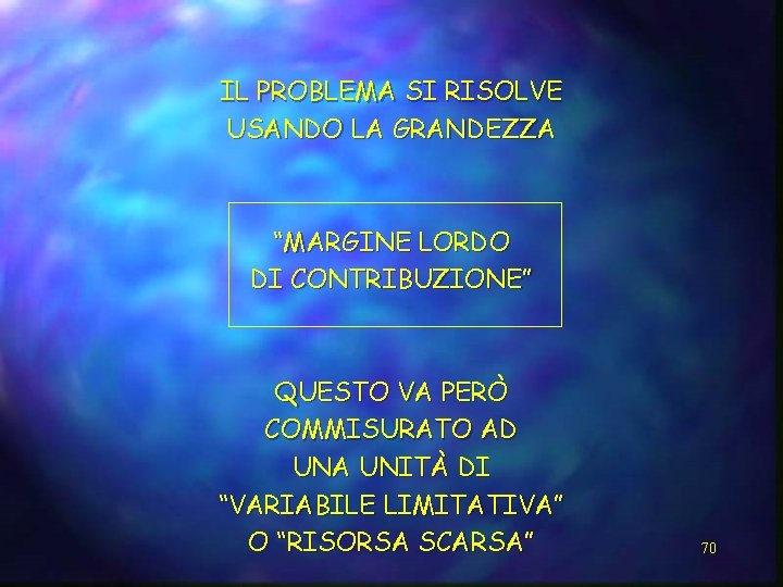IL PROBLEMA SI RISOLVE USANDO LA GRANDEZZA “MARGINE LORDO DI CONTRIBUZIONE” QUESTO VA PERÒ