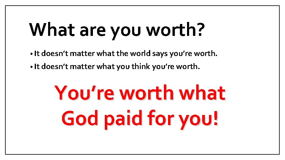 What are you worth? • It doesn’t matter what the world says you’re worth.