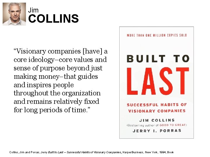 Jim COLLINS “Visionary companies [have] a core ideology–core values and sense of purpose beyond