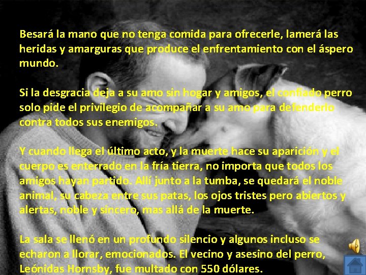 Besará la mano que no tenga comida para ofrecerle, lamerá las heridas y amarguras