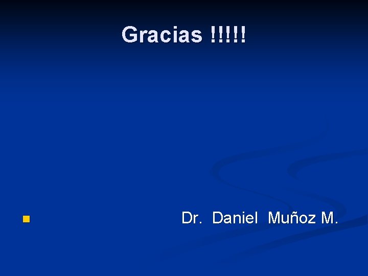 Gracias !!!!! n Dr. Daniel Muñoz M. 