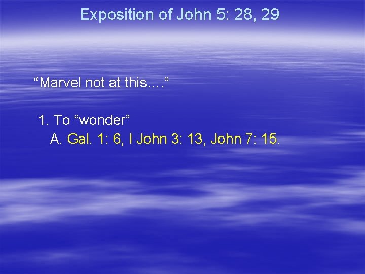 Exposition of John 5: 28, 29 “Marvel not at this…. ” 1. To “wonder”