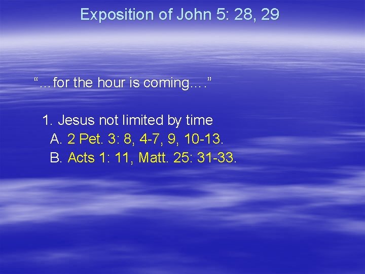 Exposition of John 5: 28, 29 “…for the hour is coming…. ” 1. Jesus