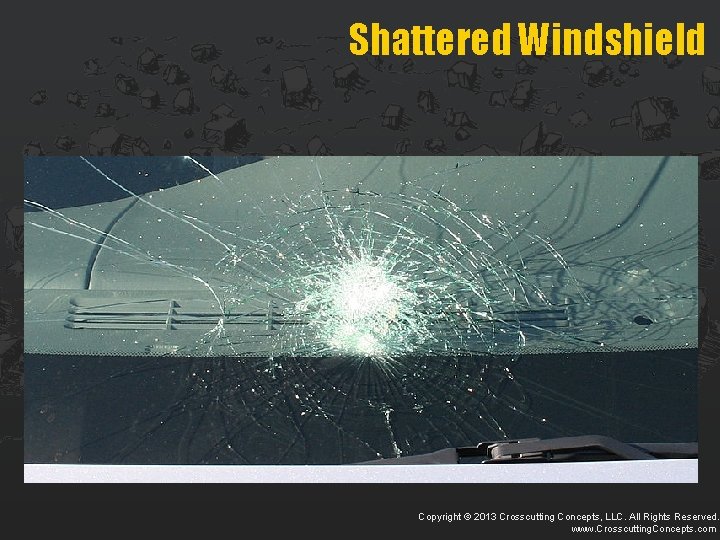 Shattered Windshield Copyright © 2013 Crosscutting Concepts, LLC. All Rights Reserved. www. Crosscutting. Concepts.