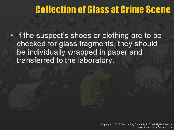 Collection of Glass at Crime Scene • If the suspect’s shoes or clothing are