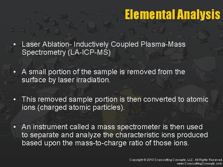 Elemental Analysis • Laser Ablation- Inductively Coupled Plasma-Mass Spectrometry (LA-ICP-MS) • A small portion