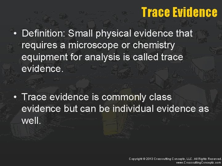 Trace Evidence • Definition: Small physical evidence that requires a microscope or chemistry equipment