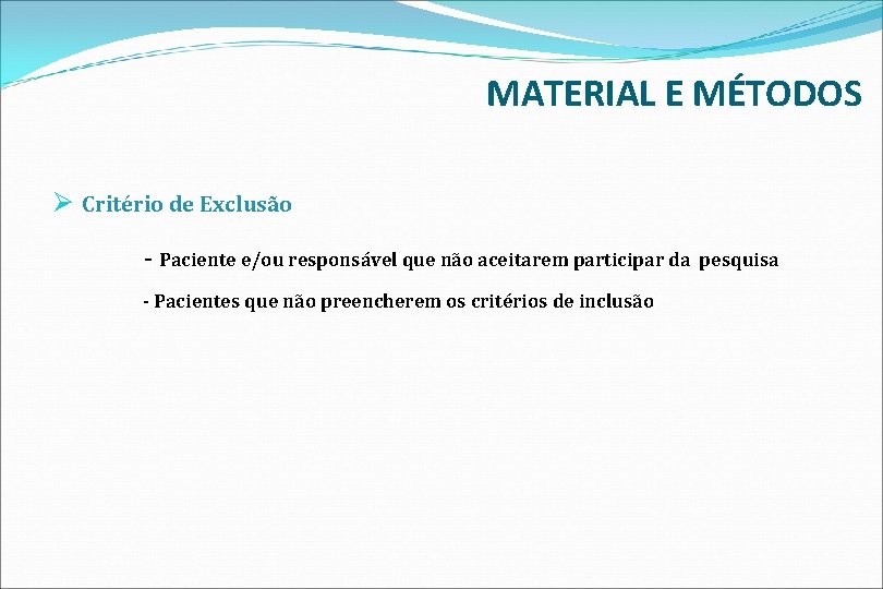 MATERIAL E MÉTODOS Ø Critério de Exclusão - Paciente e/ou responsável que não aceitarem