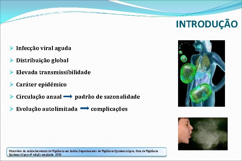 INTRODUÇÃO Ø Infecção viral aguda Ø Distribuição global Ø Elevada transmissibilidade Ø Caráter epidêmico