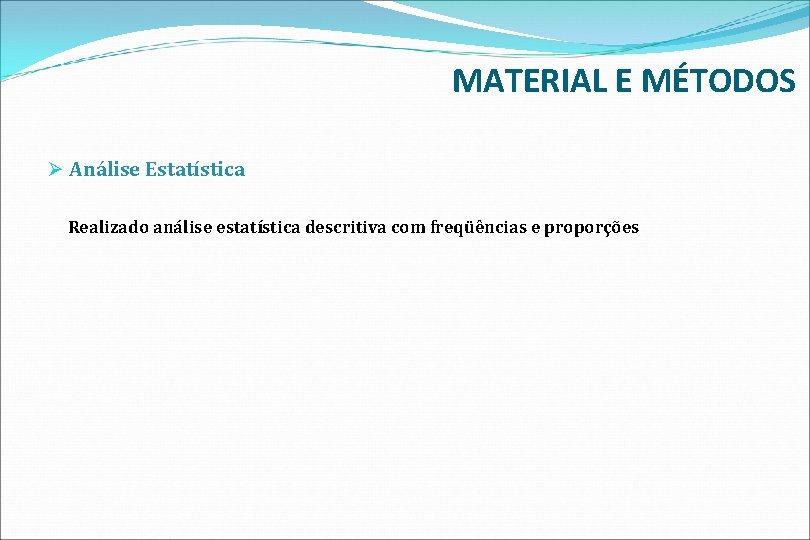 MATERIAL E MÉTODOS Ø Análise Estatística Realizado análise estatística descritiva com freqüências e proporções