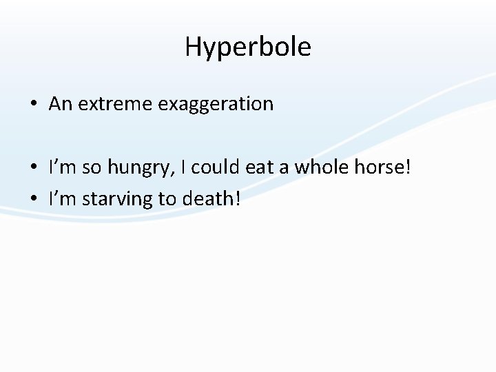 Hyperbole • An extreme exaggeration • I’m so hungry, I could eat a whole