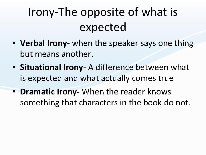 Irony-The opposite of what is expected • Verbal Irony- when the speaker says one