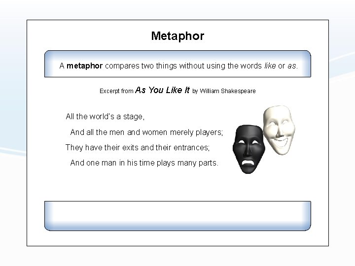 Metaphor A metaphor compares two things without using the words like or as. Excerpt