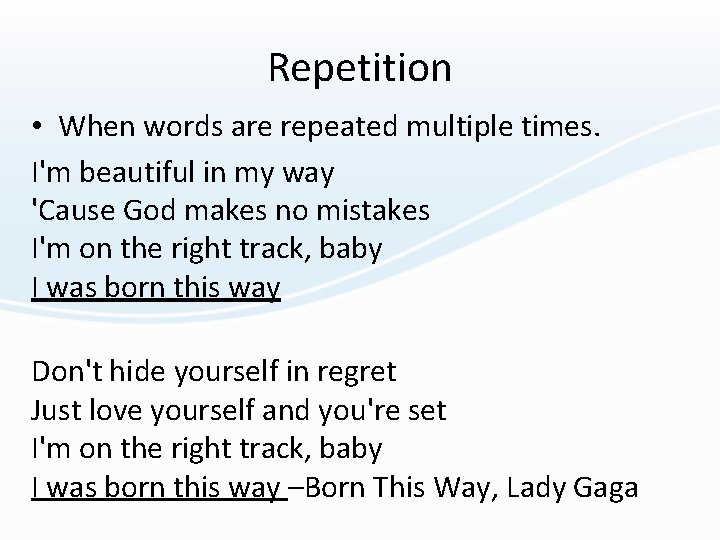 Repetition • When words are repeated multiple times. I'm beautiful in my way 'Cause