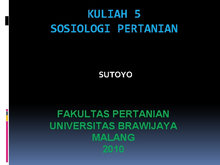 KULIAH 5 SOSIOLOGI PERTANIAN SUTOYO FAKULTAS PERTANIAN UNIVERSITAS BRAWIJAYA MALANG 2010 