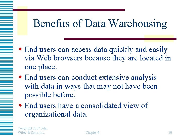 Benefits of Data Warehousing w End users can access data quickly and easily via