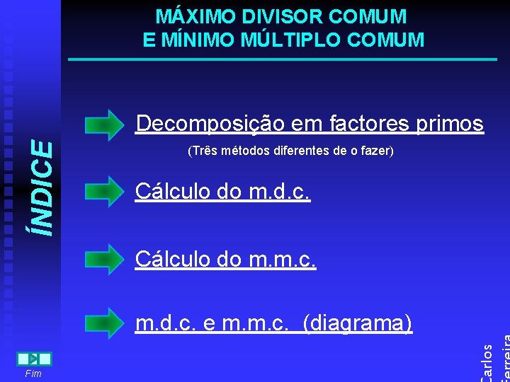 MÁXIMO DIVISOR COMUM E MÍNIMO MÚLTIPLO COMUM ÍNDICE Decomposição em factores primos (Três métodos