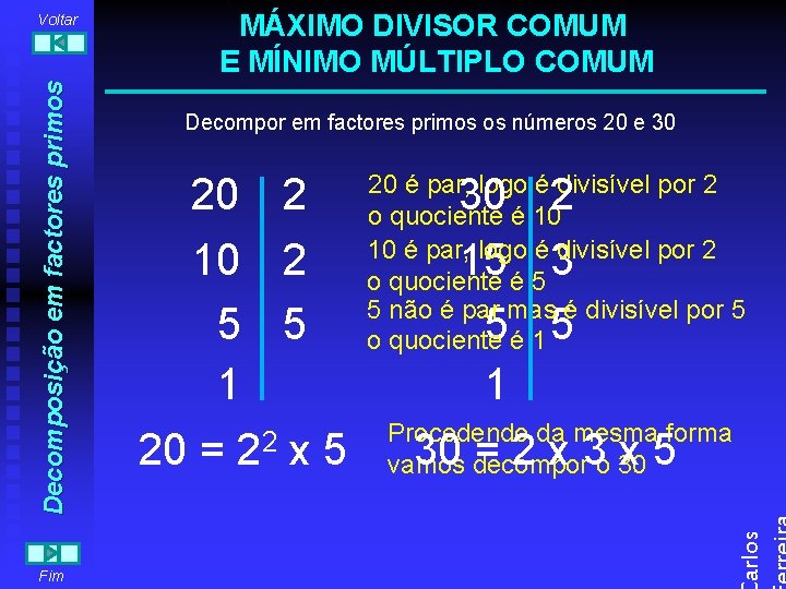 Fim MÁXIMO DIVISOR COMUM E MÍNIMO MÚLTIPLO COMUM Decompor em factores primos os números