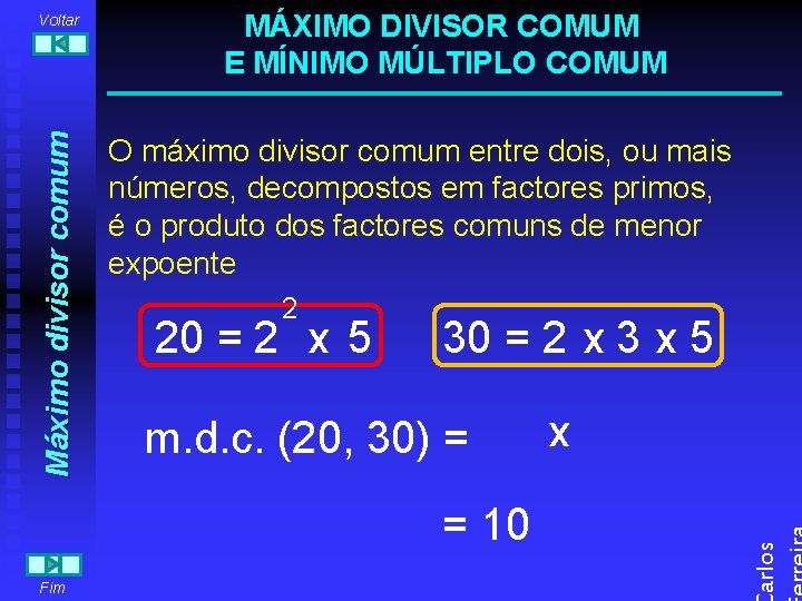 MÁXIMO DIVISOR COMUM E MÍNIMO MÚLTIPLO COMUM O máximo divisor comum entre dois, ou