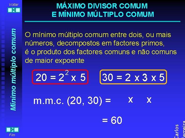 MÁXIMO DIVISOR COMUM E MÍNIMO MÚLTIPLO COMUM O mínimo múltiplo comum entre dois, ou