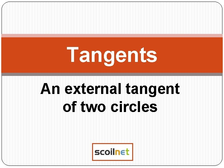 Tangents An external tangent of two circles 