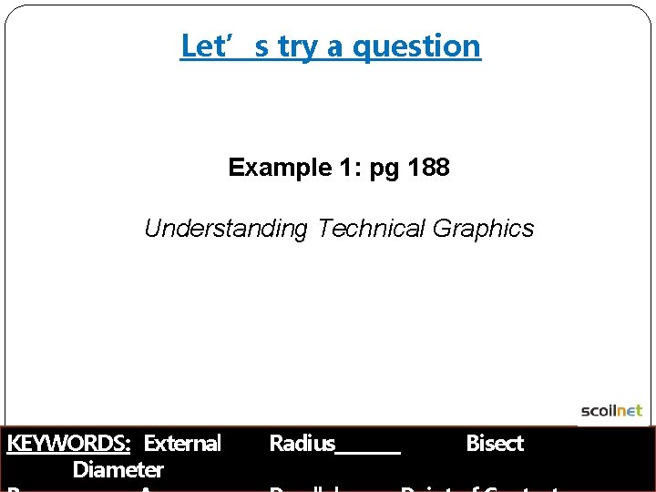 Let’s try a question Example 1: pg 188 Understanding Technical Graphics KEYWORDS: External Diameter
