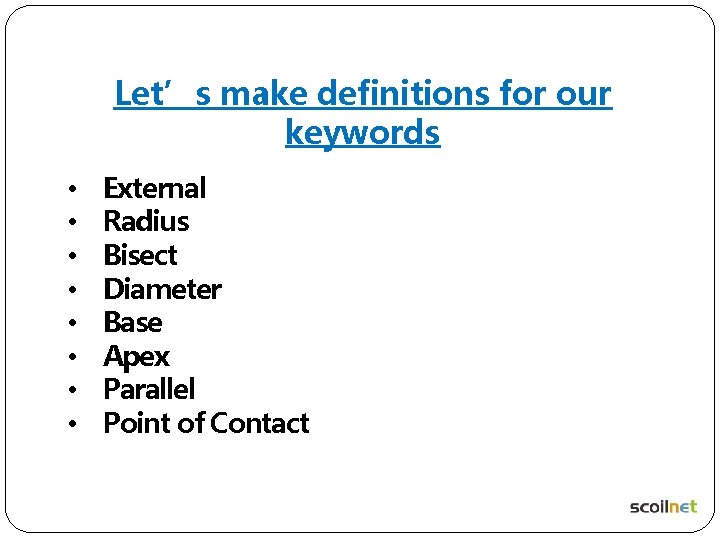 Let’s make definitions for our keywords • • External Radius Bisect Diameter Base Apex