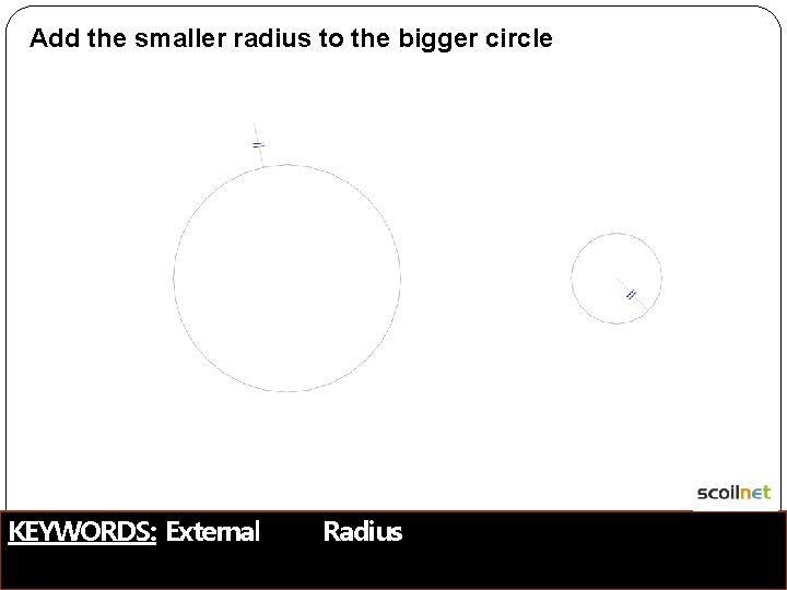 Add the smaller radius to the bigger circle KEYWORDS: External Radius 