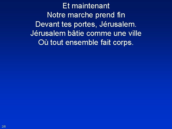 Et maintenant Notre marche prend fin Devant tes portes, Jérusalem bâtie comme une ville
