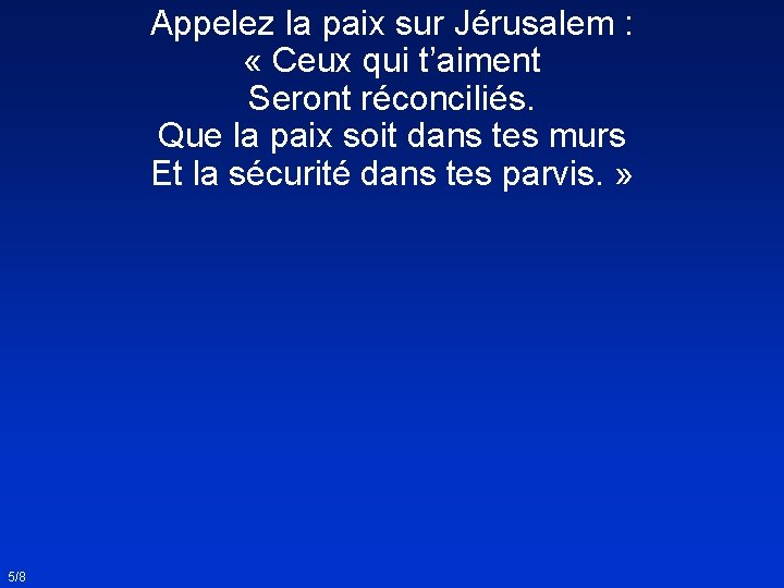 Appelez la paix sur Jérusalem : « Ceux qui t’aiment Seront réconciliés. Que la
