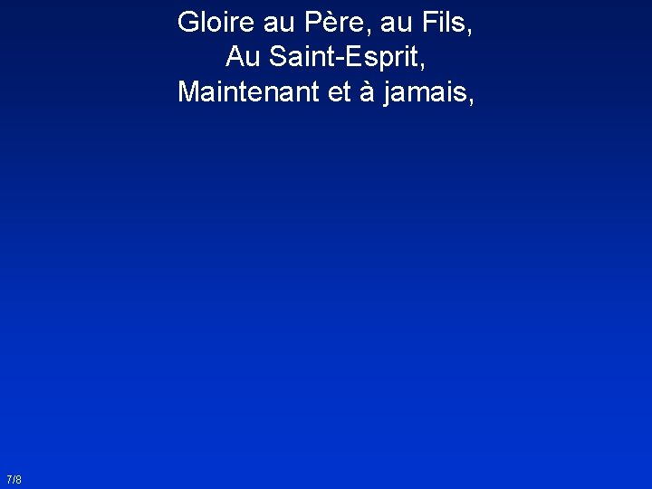Gloire au Père, au Fils, Au Saint-Esprit, Maintenant et à jamais, 7/8 