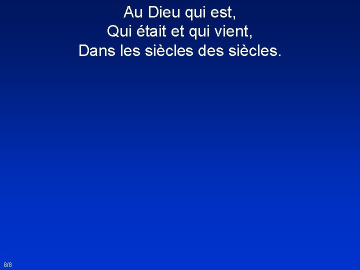 Au Dieu qui est, Qui était et qui vient, Dans les siècles des siècles.