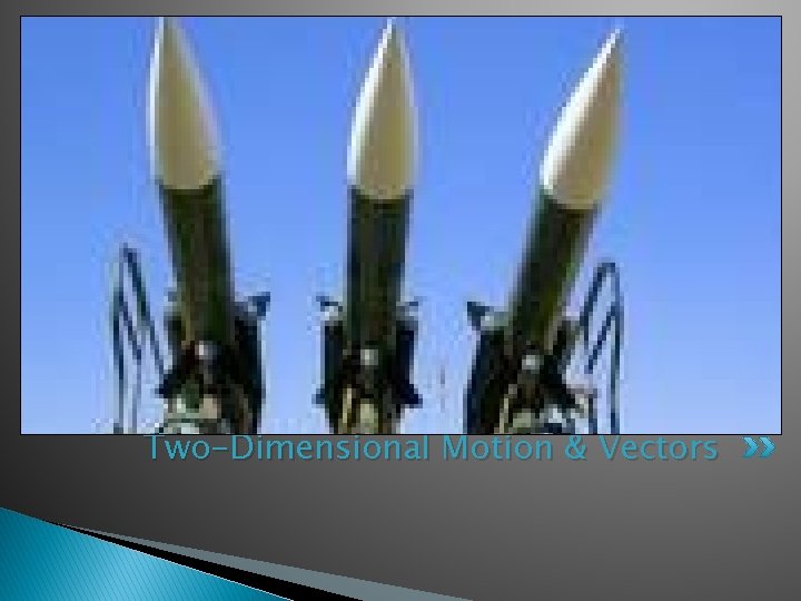 Two-Dimensional Motion & Vectors Two-Dimensional Motion & Vectors