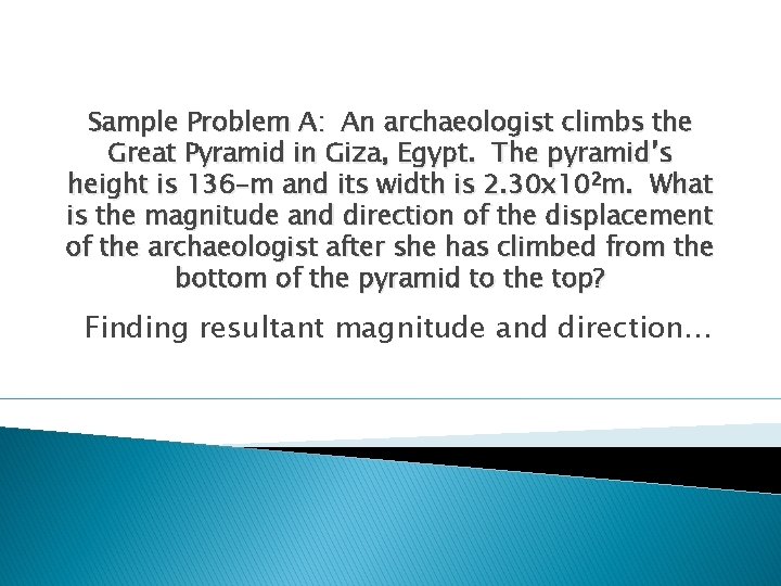 Sample Problem A: An archaeologist climbs the Great Pyramid in Giza, Egypt. The pyramid’s