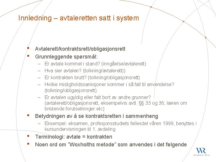 Innledning – avtaleretten satt i system • • Avtalerett/kontraktsrett/obligasjonsrett Grunnleggende spørsmål: – – •