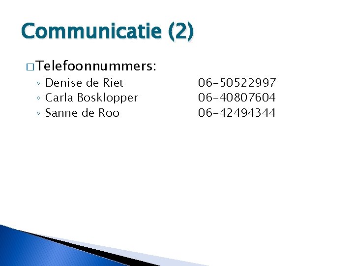 Communicatie (2) � Telefoonnummers: ◦ Denise de Riet ◦ Carla Bosklopper ◦ Sanne de