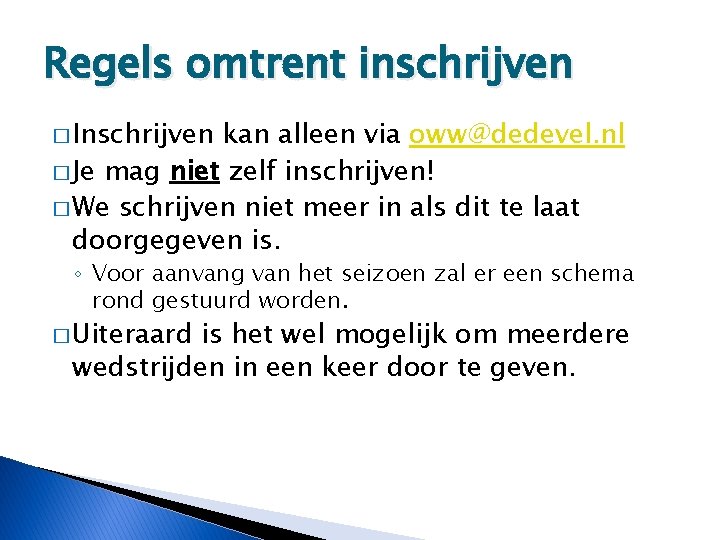 Regels omtrent inschrijven � Inschrijven kan alleen via oww@dedevel. nl � Je mag niet