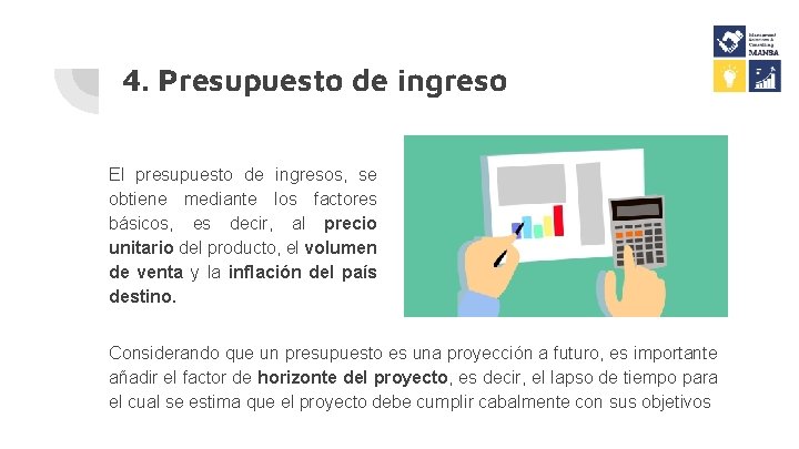 4. Presupuesto de ingreso El presupuesto de ingresos, se obtiene mediante los factores básicos,