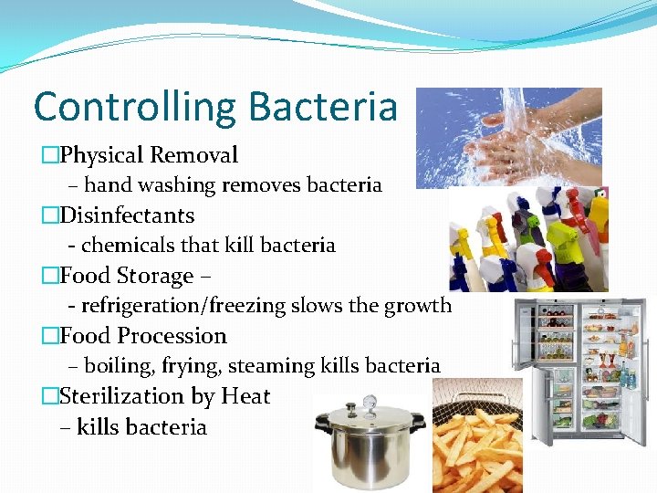 Controlling Bacteria �Physical Removal – hand washing removes bacteria �Disinfectants - chemicals that kill