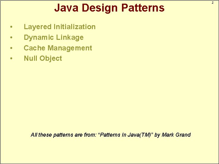 Java Design Patterns • • Layered Initialization Dynamic Linkage Cache Management Null Object All