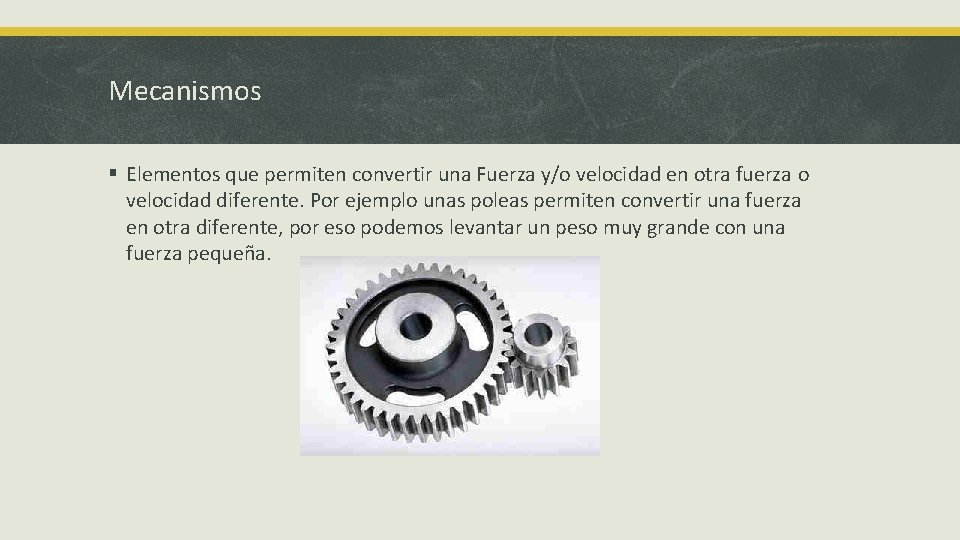 Mecanismos § Elementos que permiten convertir una Fuerza y/o velocidad en otra fuerza o