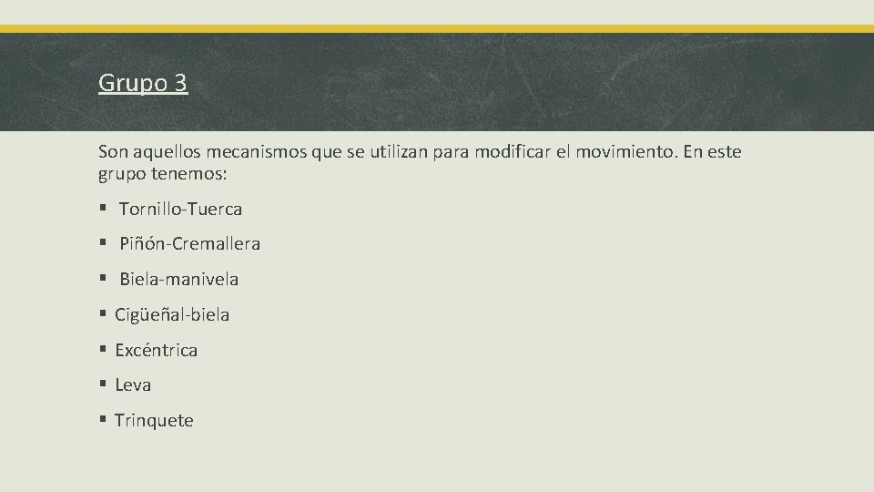 Grupo 3 Son aquellos mecanismos que se utilizan para modificar el movimiento. En este