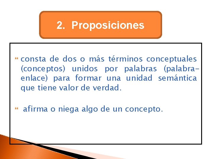 2. Proposiciones consta de dos o más términos conceptuales (conceptos) unidos por palabras (palabraenlace)