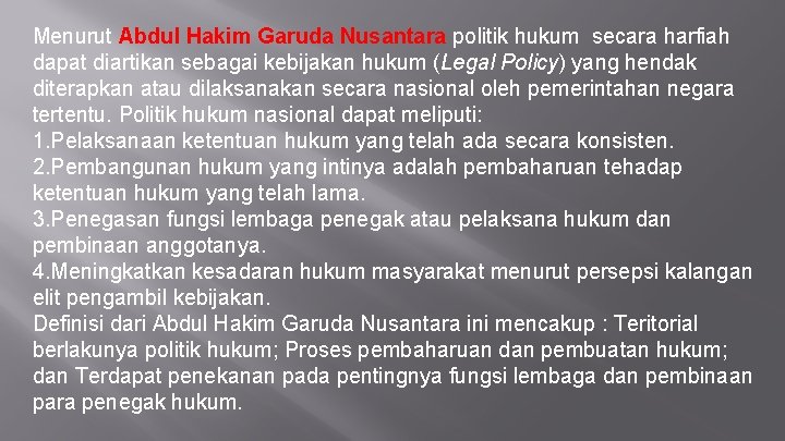 Menurut Abdul Hakim Garuda Nusantara politik hukum secara harfiah dapat diartikan sebagai kebijakan hukum