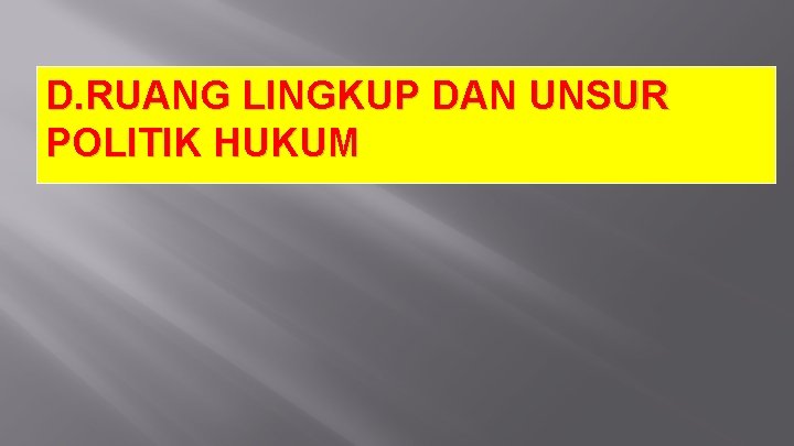 D. RUANG LINGKUP DAN UNSUR POLITIK HUKUM 