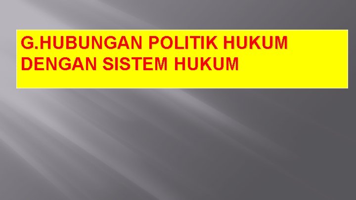 G. HUBUNGAN POLITIK HUKUM DENGAN SISTEM HUKUM 