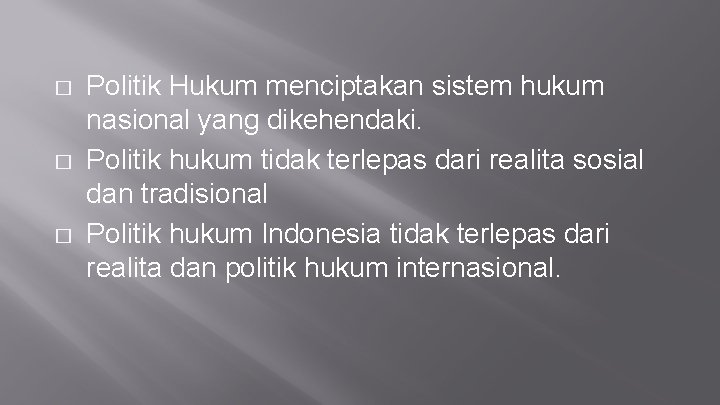 � � � Politik Hukum menciptakan sistem hukum nasional yang dikehendaki. Politik hukum tidak